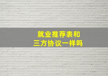 就业推荐表和三方协议一样吗