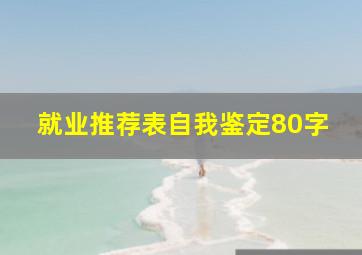 就业推荐表自我鉴定80字