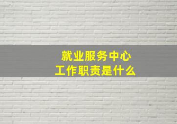 就业服务中心工作职责是什么