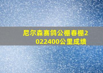 尼尔森赛鸽公棚春棚2022400公里成绩