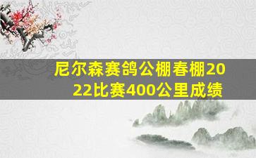 尼尔森赛鸽公棚春棚2022比赛400公里成绩