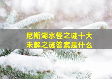 尼斯湖水怪之谜十大未解之谜答案是什么