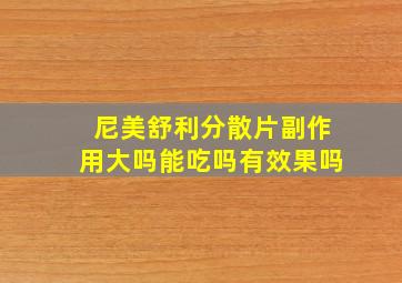 尼美舒利分散片副作用大吗能吃吗有效果吗