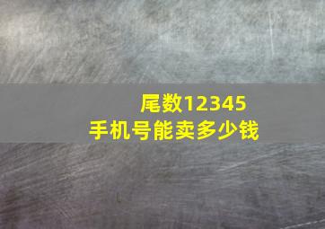 尾数12345手机号能卖多少钱