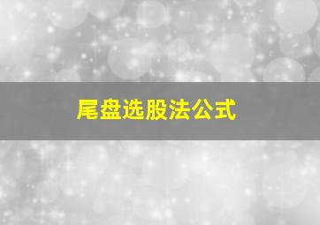 尾盘选股法公式