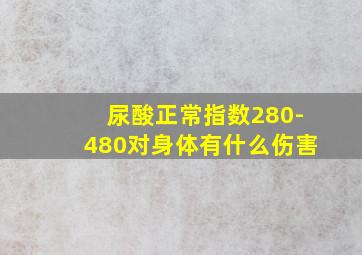 尿酸正常指数280-480对身体有什么伤害