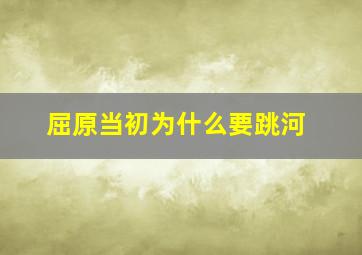 屈原当初为什么要跳河