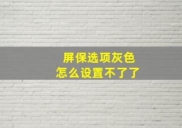 屏保选项灰色怎么设置不了了