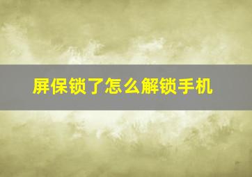 屏保锁了怎么解锁手机