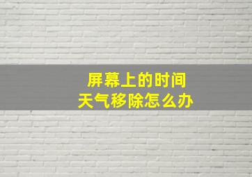 屏幕上的时间天气移除怎么办