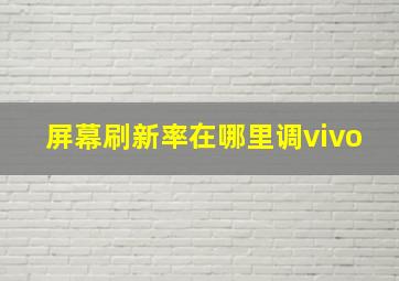 屏幕刷新率在哪里调vivo