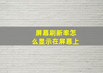 屏幕刷新率怎么显示在屏幕上