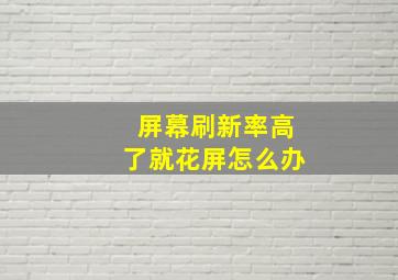 屏幕刷新率高了就花屏怎么办