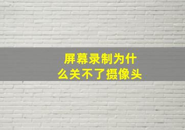 屏幕录制为什么关不了摄像头