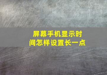 屏幕手机显示时间怎样设置长一点