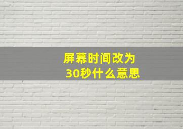 屏幕时间改为30秒什么意思