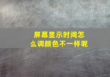 屏幕显示时间怎么调颜色不一样呢