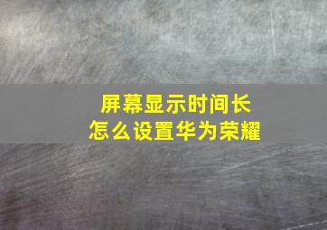 屏幕显示时间长怎么设置华为荣耀