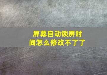 屏幕自动锁屏时间怎么修改不了了