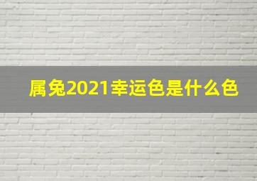 属兔2021幸运色是什么色