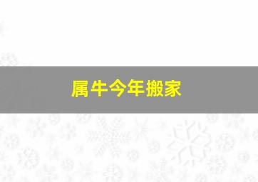 属牛今年搬家