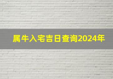 属牛入宅吉日查询2024年