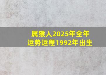 属猴人2025年全年运势运程1992年出生