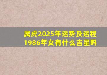 属虎2025年运势及运程1986年女有什么吉星吗