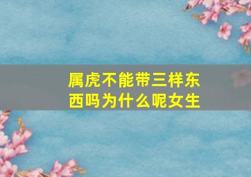 属虎不能带三样东西吗为什么呢女生