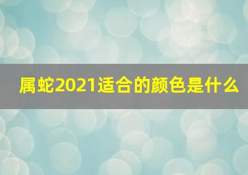 属蛇2021适合的颜色是什么