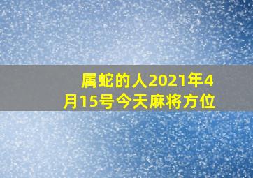 属蛇的人2021年4月15号今天麻将方位