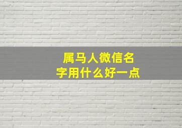 属马人微信名字用什么好一点