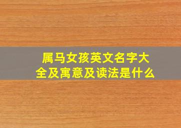 属马女孩英文名字大全及寓意及读法是什么