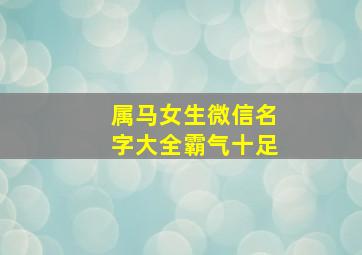 属马女生微信名字大全霸气十足