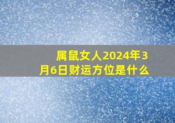 属鼠女人2024年3月6日财运方位是什么