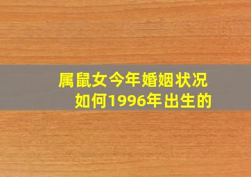 属鼠女今年婚姻状况如何1996年出生的