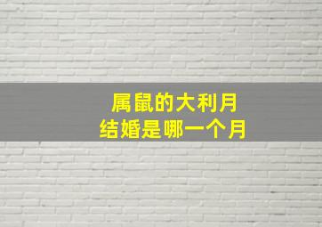 属鼠的大利月结婚是哪一个月