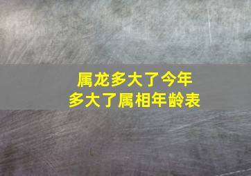 属龙多大了今年多大了属相年龄表