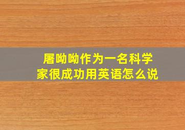 屠呦呦作为一名科学家很成功用英语怎么说