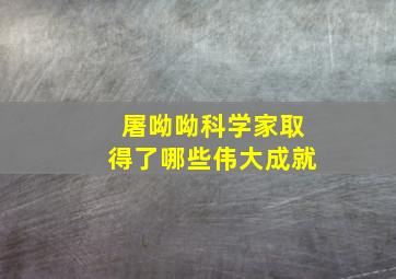 屠呦呦科学家取得了哪些伟大成就