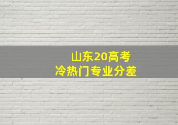 山东20高考冷热门专业分差