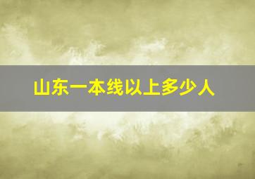 山东一本线以上多少人