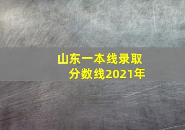 山东一本线录取分数线2021年