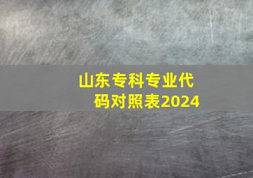 山东专科专业代码对照表2024