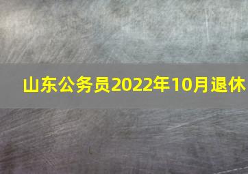 山东公务员2022年10月退休