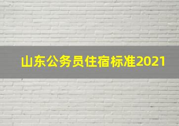 山东公务员住宿标准2021