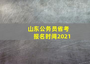 山东公务员省考报名时间2021