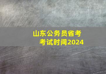 山东公务员省考考试时间2024