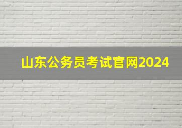 山东公务员考试官网2024