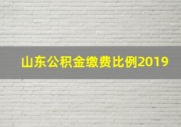 山东公积金缴费比例2019